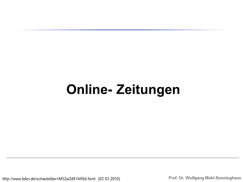 http://www.bdzv.de/schaubilder+M52a2d91496d.html (03.03.2010) Online- Zeitungen
